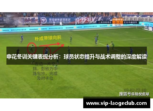 申花冬训关键表现分析:球员状态提升与战术调整的深度解读 申花冬训关键表现分析:球员状态提升与战术调整的深度解读