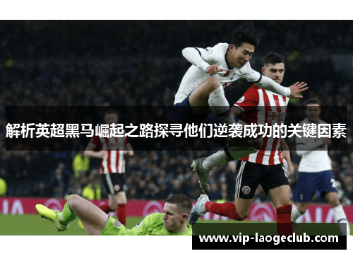 解析英超黑马崛起之路探寻他们逆袭成功的关键因素