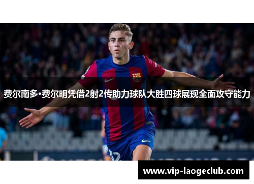 费尔南多·费尔明凭借2射2传助力球队大胜四球展现全面攻守能力 费尔南多·费尔明凭借2射2传助力球队大胜四球展现全面攻守能力