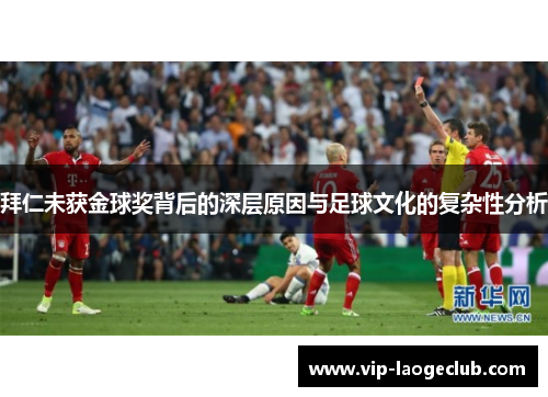 拜仁未获金球奖背后的深层原因与足球文化的复杂性分析 拜仁未获金球奖背后的深层原因与足球文化的复杂性分析