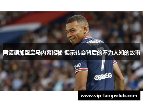 阿诺德加盟皇马内幕揭秘 揭示转会背后的不为人知的故事