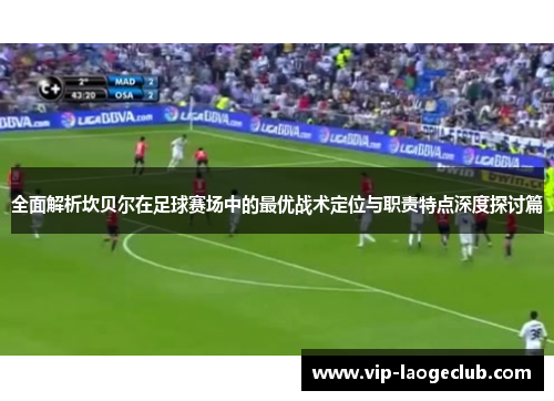 全面解析坎贝尔在足球赛场中的最优战术定位与职责特点深度探讨篇 全面解析坎贝尔在足球赛场中的最优战术定位与职责特点深度探讨篇