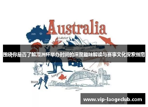 围绕你是否了解澳洲杯举办时间的深度趣味解读与赛事文化探索指南 围绕你是否了解澳洲杯举办时间的深度趣味解读与赛事文化探索指南