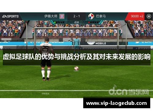 虚拟足球队的优势与挑战分析及其对未来发展的影响 虚拟足球队的优势与挑战分析及其对未来发展的影响