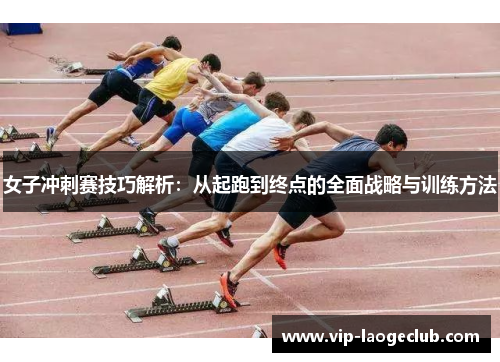 女子冲刺赛技巧解析：从起跑到终点的全面战略与训练方法