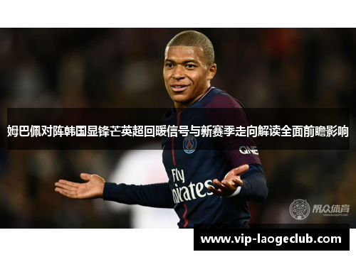 姆巴佩对阵韩国显锋芒英超回暖信号与新赛季走向解读全面前瞻影响