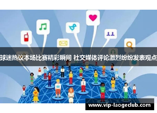 球迷热议本场比赛精彩瞬间 社交媒体评论激烈纷纷发表观点