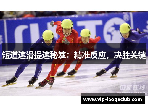 短道速滑提速秘笈:精准反应,决胜关键 短道速滑提速秘笈:精准反应,决胜关键